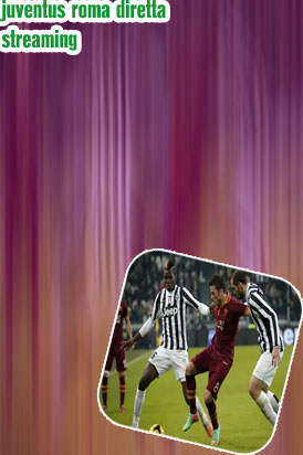 Streaming juve roma